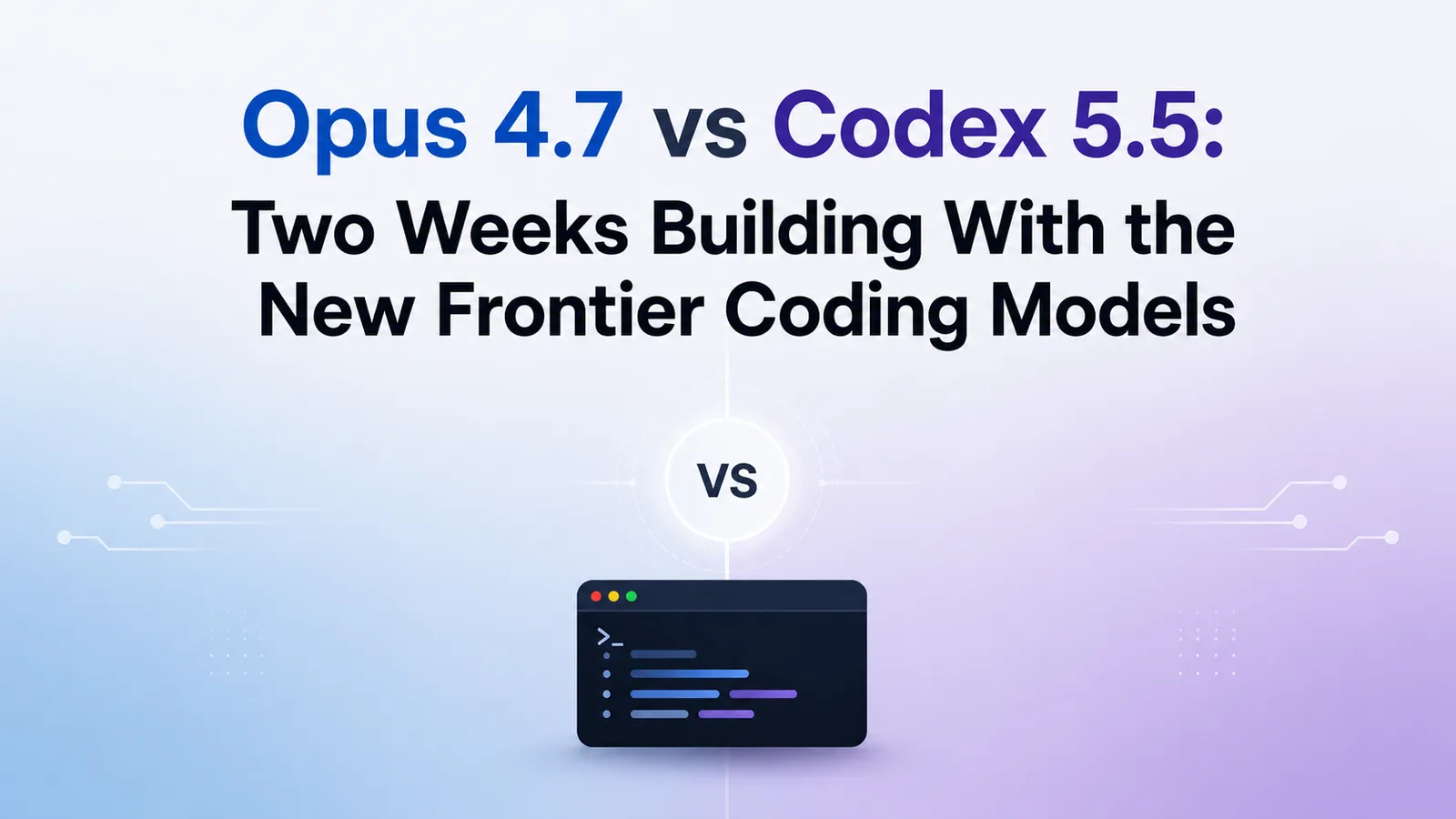 Opus 4.7 vs Codex 5.5: Two Weeks Building With the New Frontier Coding Models
